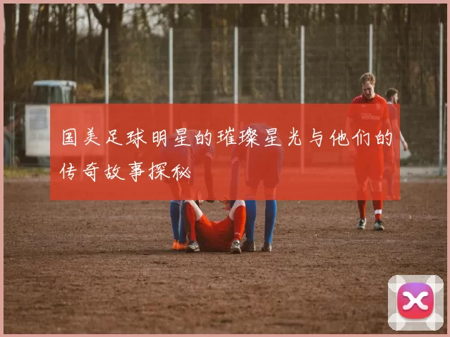 国美足球明星的璀璨星光与他们的传奇故事探秘