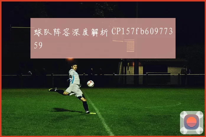球队阵容深度解析 CP157fb60977359