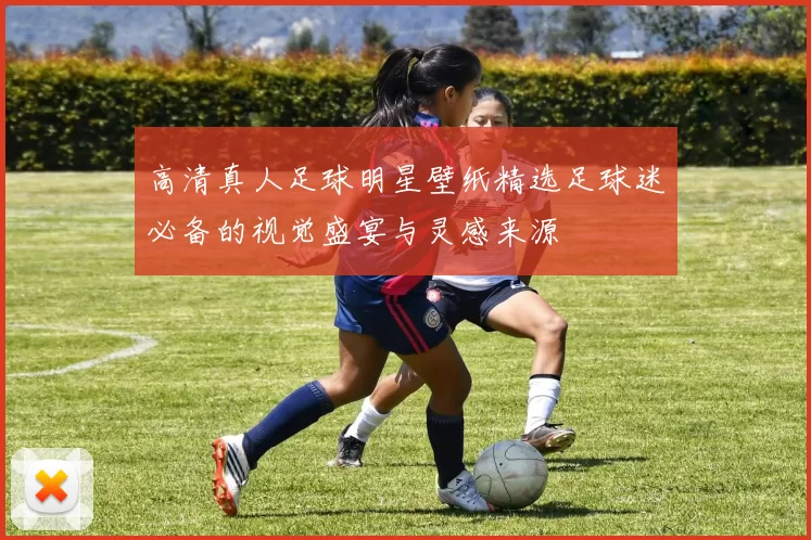 高清真人足球明星壁纸精选足球迷必备的视觉盛宴与灵感来源