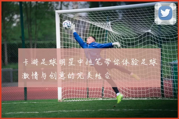 卡游足球明星中性笔带你体验足球激情与创意的完美结合