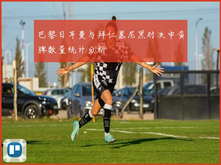 巴黎日耳曼与拜仁慕尼黑对决中黄牌数量统计分析